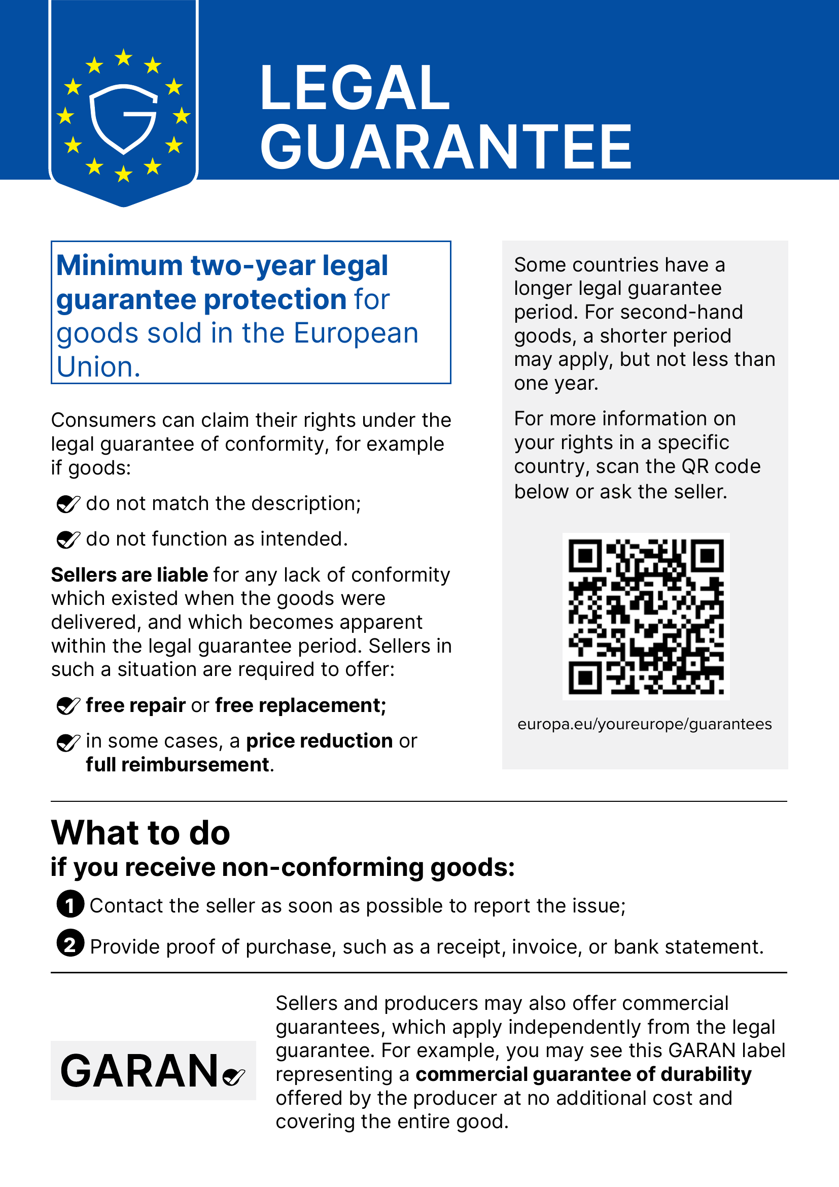 EU notice “Legal guarantee”: Minimum two-year legal guarantee protection for goods sold in the European Union. Consumers can claim their rights if goods do not match the description or do not function as intended. Sellers are liable for any lack of conformity which existed when the goods were delivered and becomes apparent within the legal guarantee period, and must offer free repair or free replacement, in some cases a price reduction or full reimbursement. What to do: 1. contact the seller as soon as possible, 2. provide proof of purchase. More information: europa.eu/youreurope/guarantees